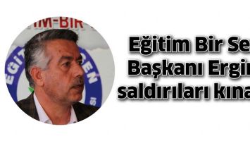 EĞİTİM BİR SEN BAŞKANI ERGİN, SALDIRILARI KINADI