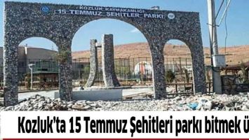 KOZLUK&rsquo;TA 15 TEMMUZ ŞEHİTLERİ PARKI BİTMEK &Uuml;ZERE
