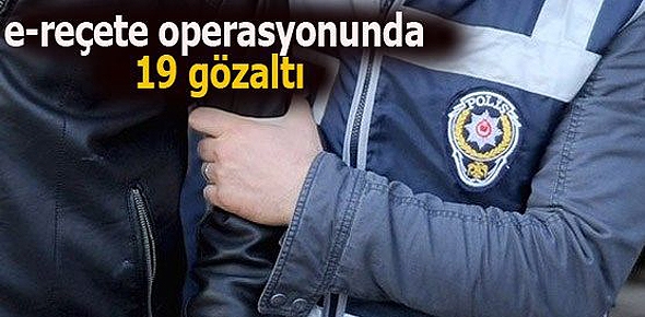 E-RE&Ccedil;ETE OPERASYONU: 19 G&Ouml;ZALTI