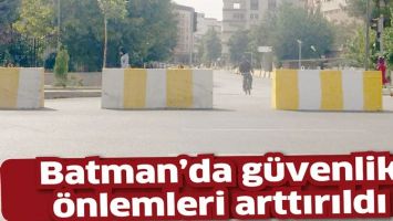 BATMAN&rsquo;DA G&Uuml;VENLİK &Ouml;NLEMLERİ ARTTIRILDI