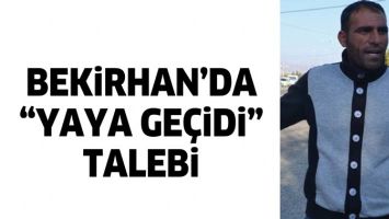 BEKİRHAN&rsquo;DA &ldquo;YAYA GE&Ccedil;İDİ&rdquo; TALEBİ