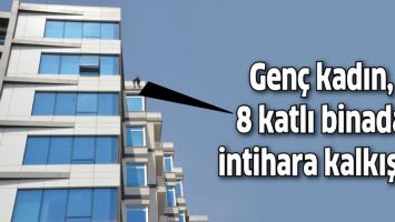GEN&Ccedil; KADIN, 8 KATLI BİNADA İNTİHARA KALKIŞTI!