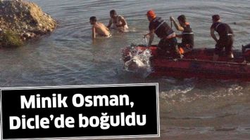 MİNİK OSMAN, DİCLE&rsquo;DE BOĞULDU