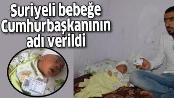 SURİYELİ BEBEĞE CUMHURBAŞKANININ ADI VERİLDİ