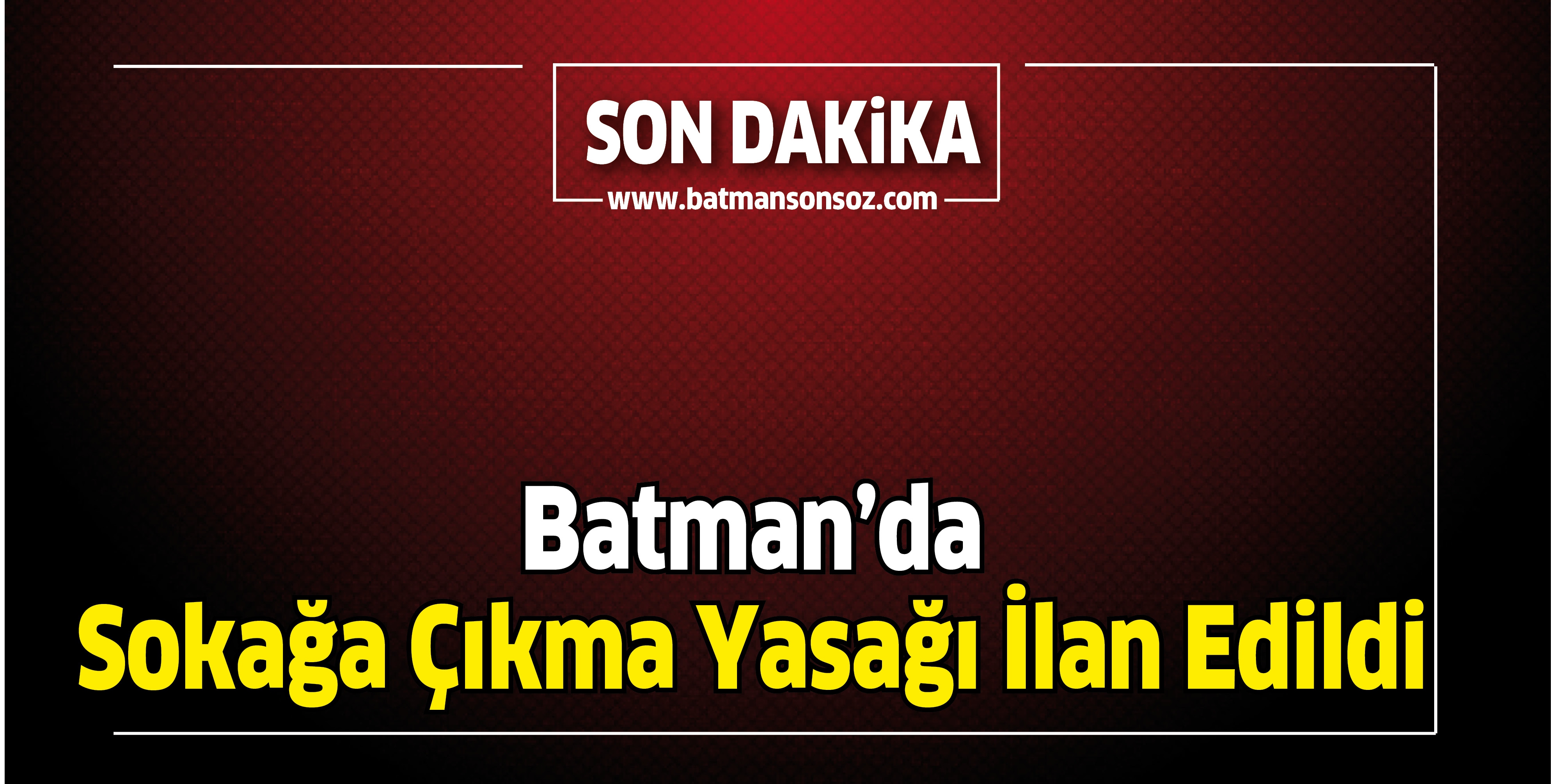 BATMAN'DA SOKAĞA &Ccedil;IKMA YASAĞI İLAN EDİLDİ