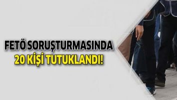 FET&Ouml; SORUŞTURMASINDA 20 KİŞİ TUTUKLANDI!