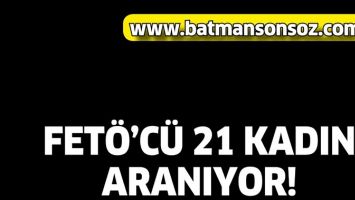 FET&Ouml;&rsquo;C&Uuml; 21 KADIN ARANIYOR!