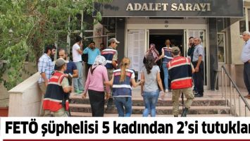 FET&Ouml; Ş&Uuml;PHELİSİ 5 KADINDAN 2&rsquo;Sİ TUTUKLANDI!