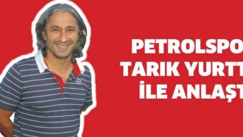 PETROLSPOR, TARIK YURTTAŞ İLE ANLAŞTI