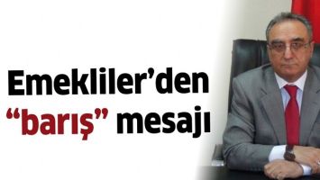 EMEKLİLER&rsquo;DEN &ldquo;BARIŞ&rdquo; MESAJI