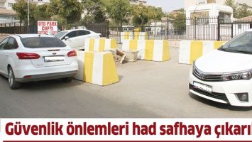 G&Uuml;VENLİK &Ouml;NLEMLERİ HAD SAFHAYA &Ccedil;IKARILDI!