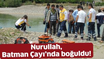 NURULLAH, BATMAN &Ccedil;AYI&rsquo;NDA BOĞULDU!
