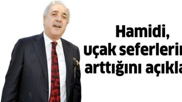 HAMİDİ, U&Ccedil;AK SEFERLERİNİN ARTTIĞINI A&Ccedil;IKLADI