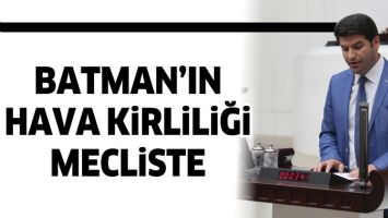 BATMAN&rsquo;IN HAVA KİRLİLİĞİ MECLİSTE