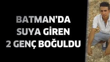 BATMAN'DA SUYA GİREN 2 GEN&Ccedil; BOĞULDU