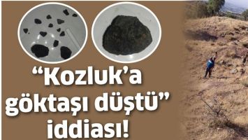 KOZLUK&rsquo;A G&Ouml;KTAŞI D&Uuml;ŞT&Uuml;&rdquo; İDDİASI!