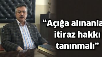 &ldquo;A&Ccedil;IĞA ALINANLARA İTİRAZ HAKKI TANINMALI&rdquo;