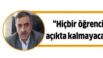 &ldquo;Hİ&Ccedil;BİR &Ouml;ĞRENCİ, A&Ccedil;IKTA KALMAYACAK&rdquo;