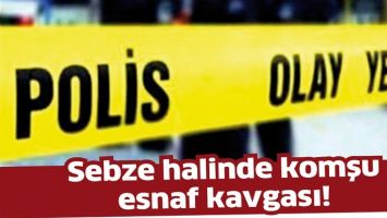 SEBZE HALİNDE KOMŞU ESNAF KAVGASI!