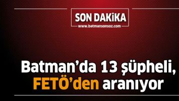 BATMAN&rsquo;DA 13 Ş&Uuml;PHELİ, FET&Ouml;&rsquo;DEN ARANIYOR