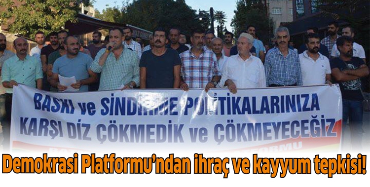 DEMOKRASİ PLATFORMU&rsquo;NDAN İHRA&Ccedil; VE KAYYUM TEPKİSİ!