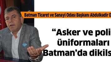 &ldquo;ASKER VE POLİS &Uuml;NİFORMALARI BATMAN&rsquo;DA DİKİLSİN&rdquo;