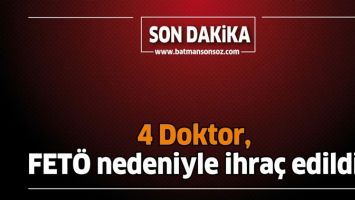 4 DOKTOR, FET&Ouml; NEDENİYLE İHRA&Ccedil; EDİLDİ