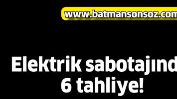 ELEKTRİK SABOTAJINDA 6 TAHLİYE!