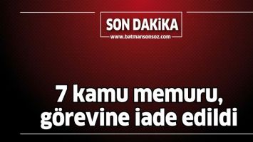 7 KAMU MEMURU, G&Ouml;REVİNE İADE EDİLDİ