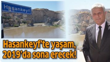 HASANKEYF&rsquo;TE YAŞAM, 2019&rsquo;DA SONA ERECEK!