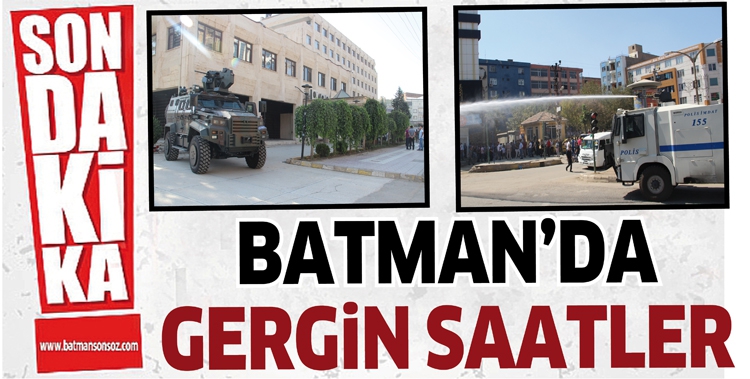 BATMAN&rsquo;DA GERGİN SAATLER