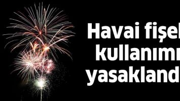 HAVAİ FİŞEK KULLANIMI YASAKLANDI!