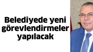 BELEDİYEDE YENİ G&Ouml;REVLENDİRMELER YAPILACAK