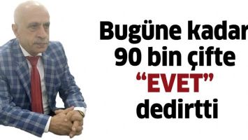 BUG&Uuml;NE KADAR 90 BİN &Ccedil;İFTE &ldquo;EVET&rdquo; DEDİRTTİ