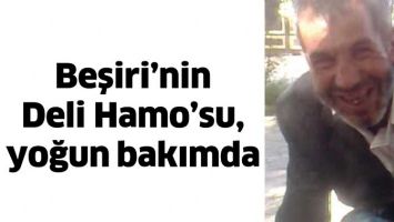 BEŞİRİ&rsquo;NİN DELİ HAMO&rsquo;SU, YOĞUN BAKIMDA