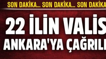 22 İLİN VALİSİ, ANKARA'YA &Ccedil;AĞRILDI