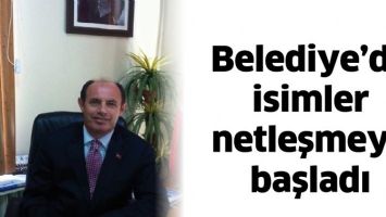 BELEDİYE&rsquo;DE İSİMLER NETLEŞMEYE BAŞLADI