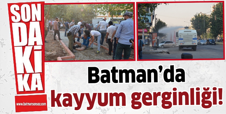 BATMAN&rsquo;DA KAYYUM GERGİNLİĞİ!
