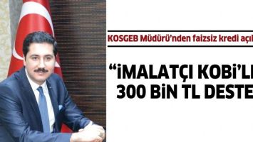 &ldquo;İMALAT&Ccedil;I KOBİ&rsquo;LERE 300 BİN TL DESTEK&rdquo;
