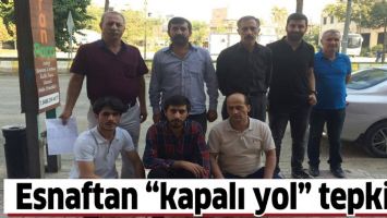 ESNAFTAN &ldquo;KAPALI YOL&rdquo; TEPKİSİ!