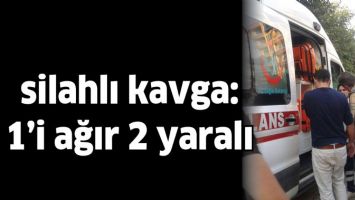 SİLAHLI KAVGA: 1&rsquo;İ AĞIR 2 YARALI