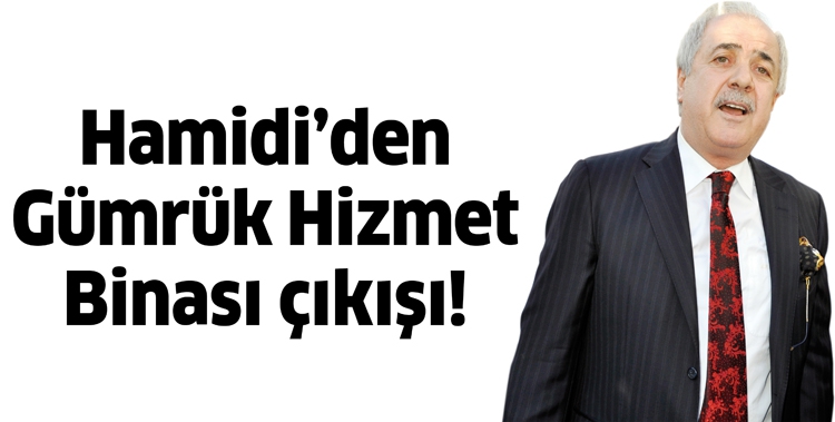 HAMİDİ&rsquo;DEN G&Uuml;MR&Uuml;K HİZMET BİNASI &Ccedil;IKIŞI!