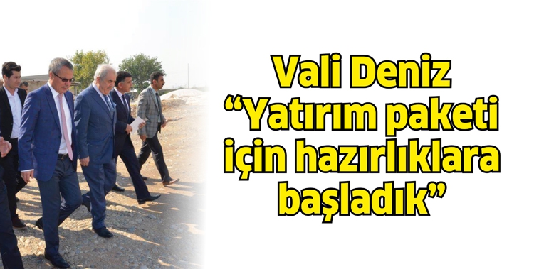 VALİ DENİZ &ldquo;YATIRIM PAKETİ İ&Ccedil;İN HAZIRLIKLARA BAŞLADIK&rdquo;