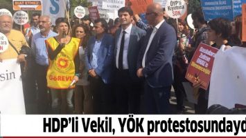 HDP’Lİ VEKİL, YÖK PROTESTOSUNDAYDI