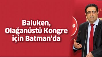BALUKEN, OLAĞAN&Uuml;ST&Uuml; KONGRE İ&Ccedil;İN BATMAN&rsquo;DA
