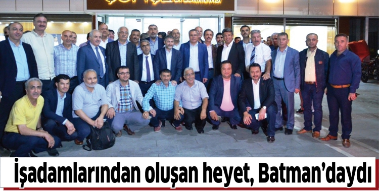 İŞADAMLARINDAN OLUŞAN HEYET, BATMAN&rsquo;DAYDI
