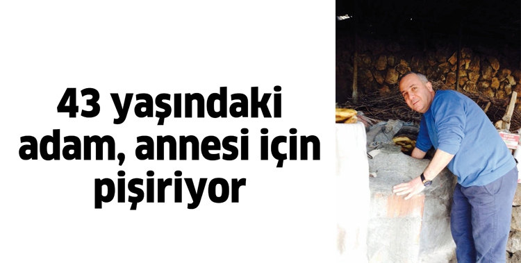 43 YAŞINDAKİ ADAM, ANNESİ İ&Ccedil;İN PİŞİRİYOR