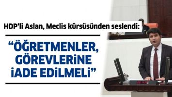 &ldquo;&Ouml;ĞRETMENLER, G&Ouml;REVLERİNE İADE EDİLMELİ&rdquo;