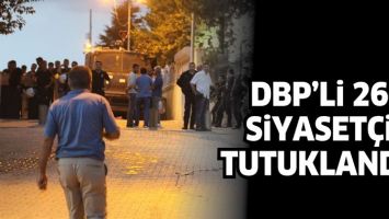 DBP&rsquo;Lİ 26 SİYASET&Ccedil;İ TUTUKLANDI!