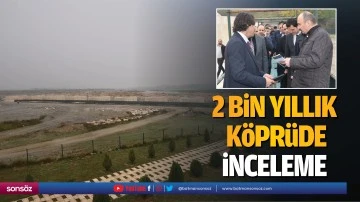 2 bin yıllık k&ouml;pr&uuml;de inceleme&hellip;